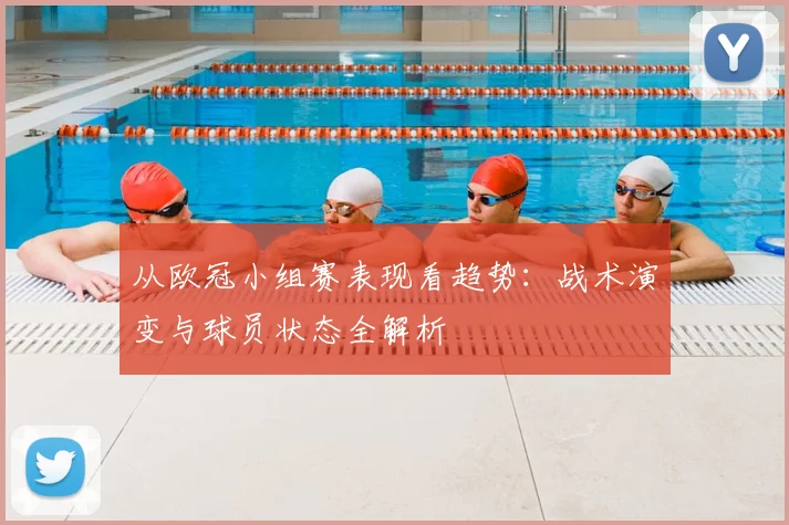 从欧冠小组赛表现看趋势：战术演变与球员状态全解析